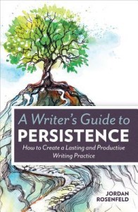 A Writer's Guide to Persistence by Jordan Rosenfeld