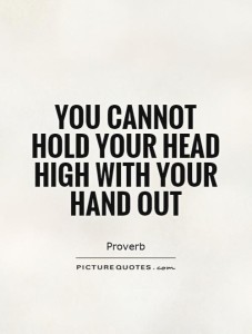 you-cannot-hold-your-head-high-with-your-hand-out-quote-1